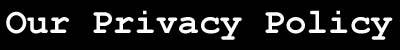 Our Privacy Policy